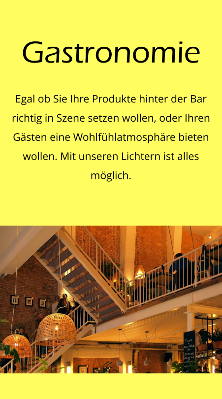 Gastronomie Egal ob Sie Ihre Produkte hinter der Bar richtig in Szene setzen wollen, oder Ihren Gästen eine Wohlfühlatmosphäre bieten wollen. Mit unseren Lichtern ist alles möglich.